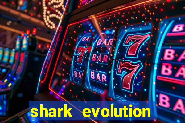 shark evolution dinheiro infinito