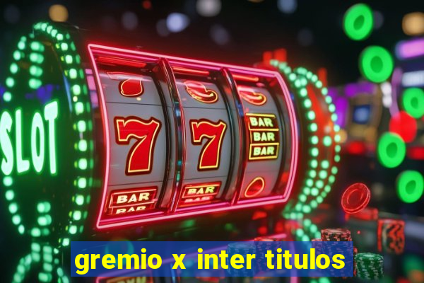 gremio x inter titulos
