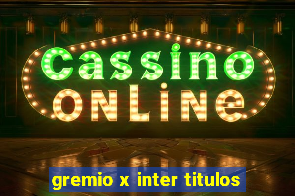gremio x inter titulos
