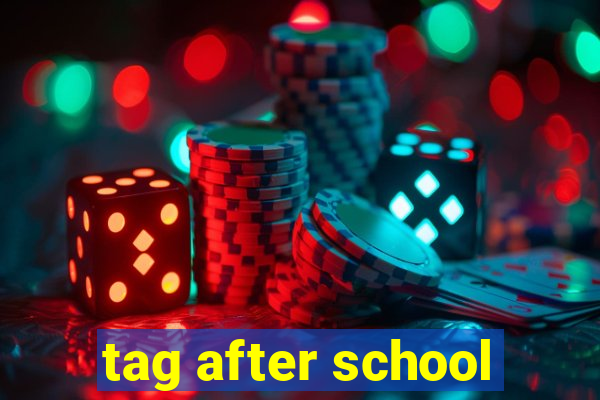 tag after school