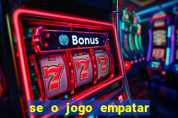 se o jogo empatar hoje quem ganha