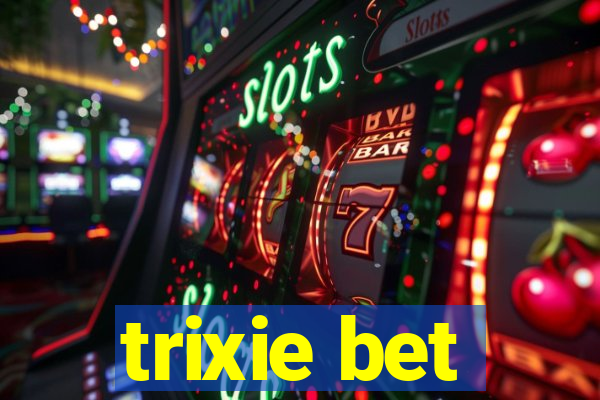 trixie bet