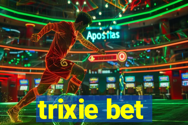 trixie bet