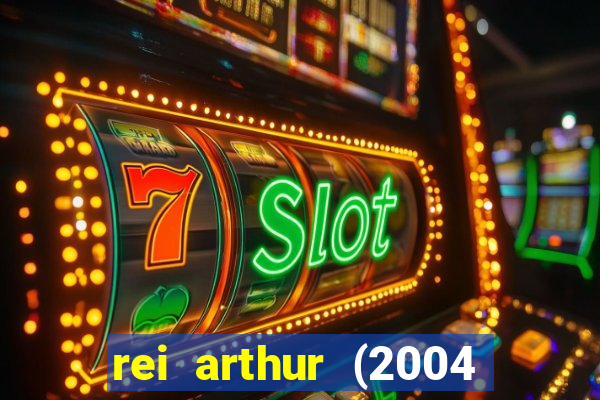rei arthur (2004 assistir online)