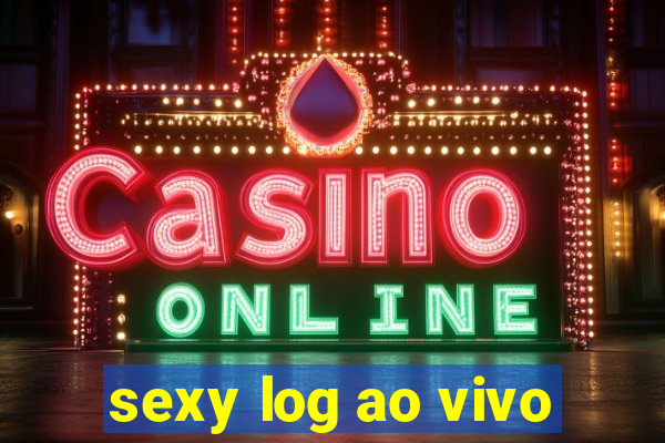 sexy log ao vivo
