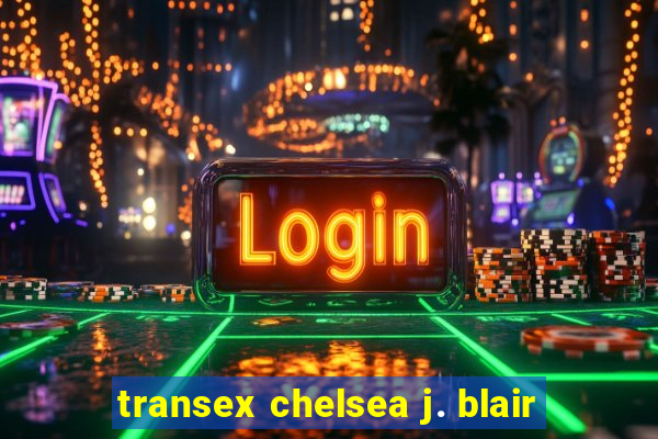 transex chelsea j. blair