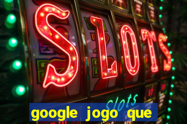 google jogo que ganha dinheiro de verdade