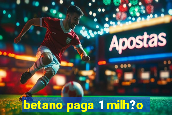 betano paga 1 milh?o