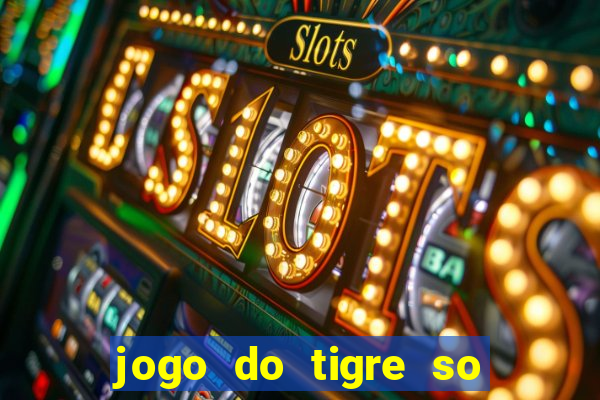 jogo do tigre so para brincar