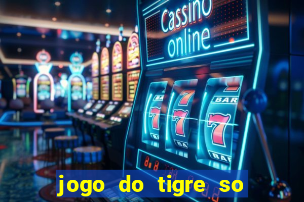 jogo do tigre so para brincar