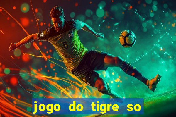 jogo do tigre so para brincar