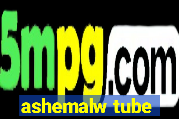 ashemalw tube