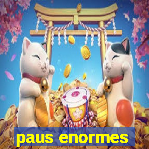 paus enormes