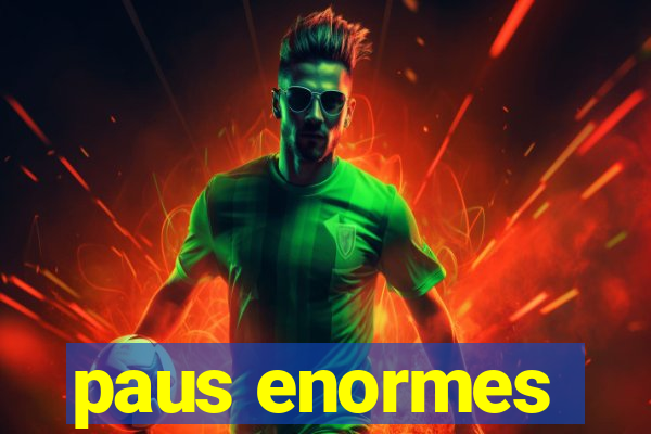 paus enormes