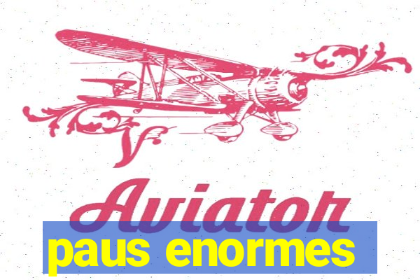 paus enormes