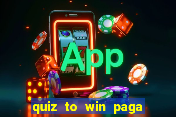 quiz to win paga mesmo quiz paga mesmo