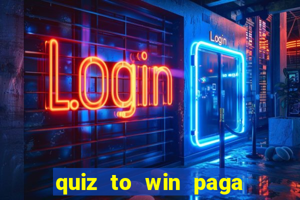quiz to win paga mesmo quiz paga mesmo