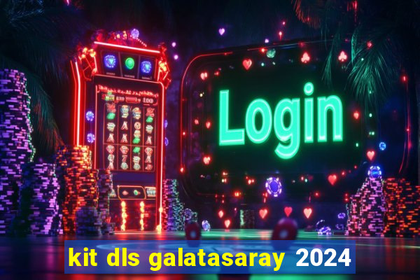 kit dls galatasaray 2024