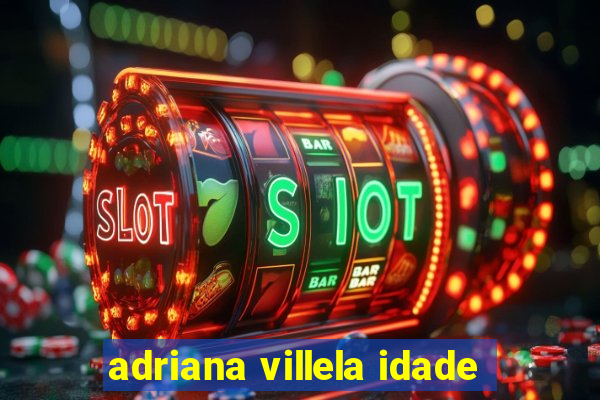 adriana villela idade