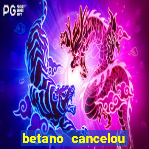 betano cancelou minha conta