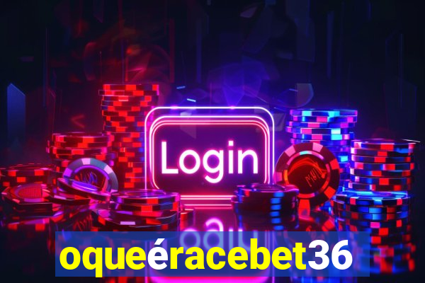 oqueéracebet365