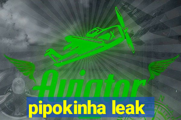pipokinha leak