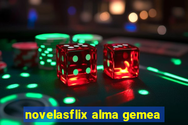 novelasflix alma gemea