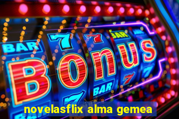 novelasflix alma gemea