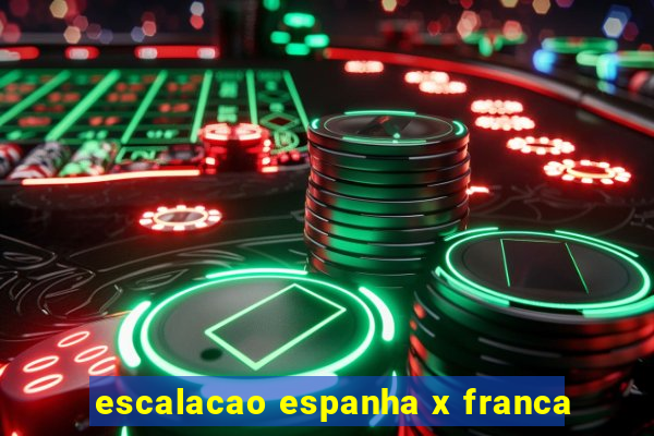 escalacao espanha x franca