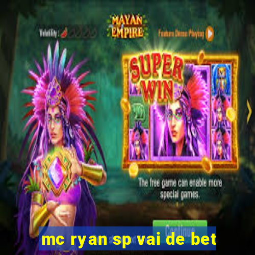 mc ryan sp vai de bet