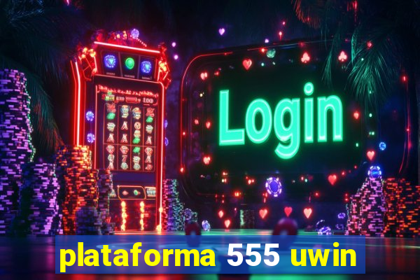 plataforma 555 uwin