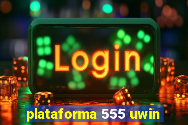 plataforma 555 uwin