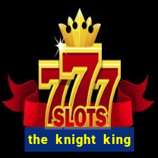 the knight king who returned with a god ler