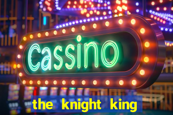 the knight king who returned with a god ler