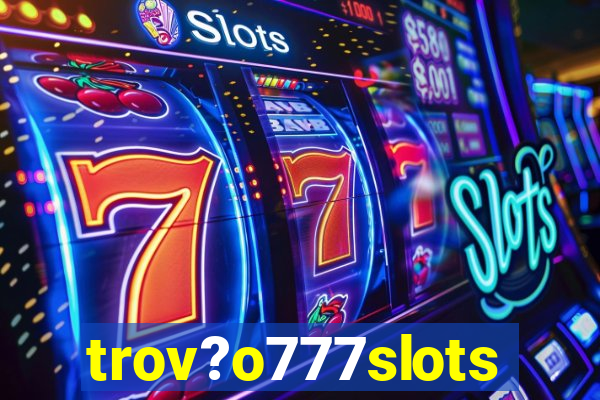 trov?o777slots