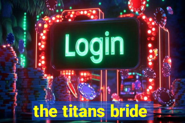 the titans bride
