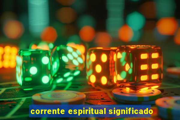 corrente espiritual significado