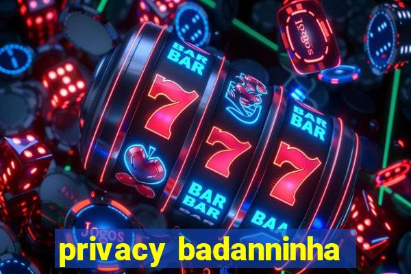privacy badanninha