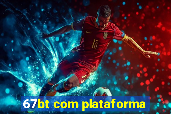 67bt com plataforma