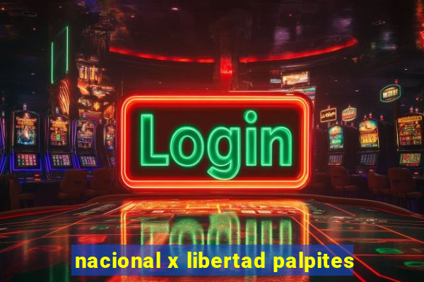 nacional x libertad palpites