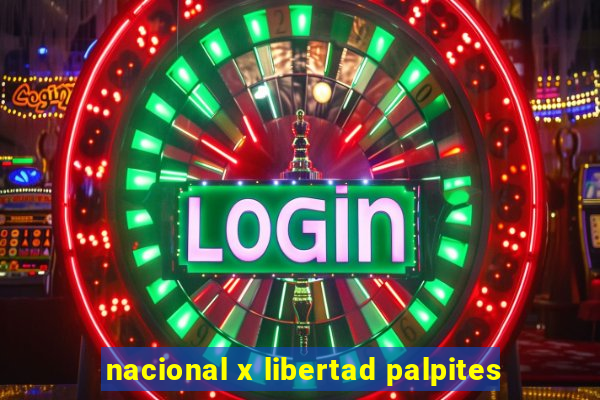 nacional x libertad palpites
