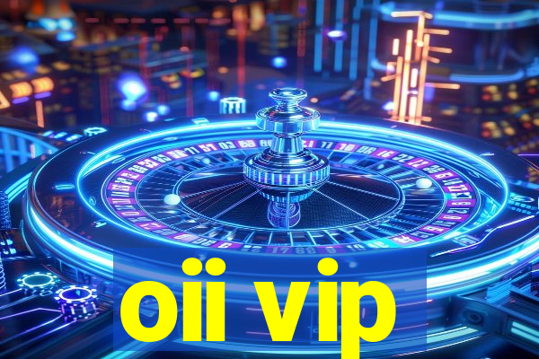 oii vip