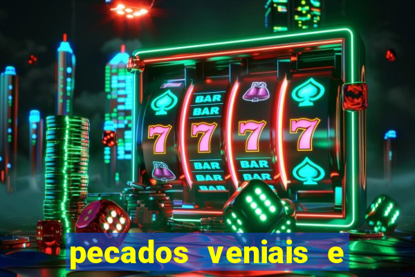 pecados veniais e mortais lista