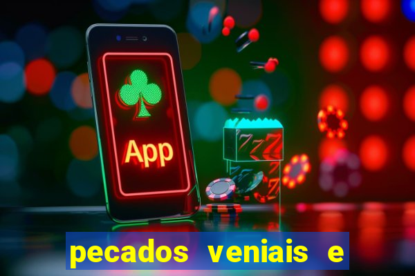 pecados veniais e mortais lista