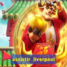 assistir liverpool no futemax