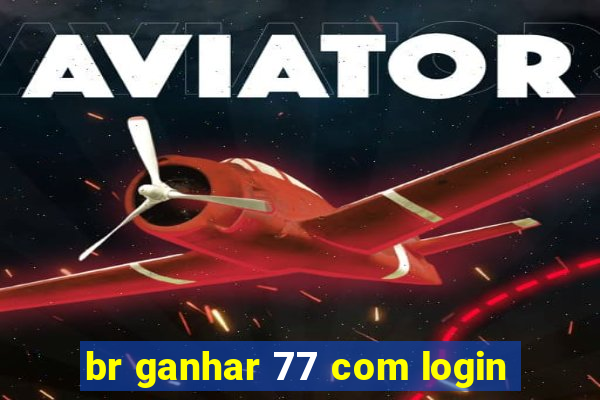 br ganhar 77 com login
