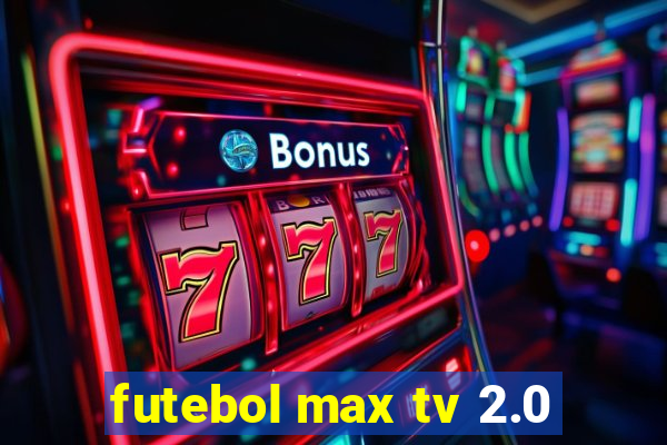 futebol max tv 2.0
