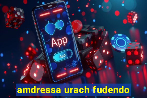 amdressa urach fudendo