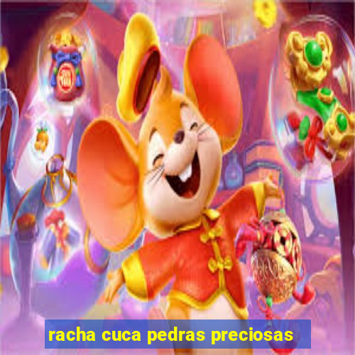racha cuca pedras preciosas