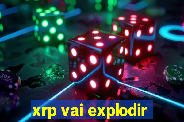 xrp vai explodir